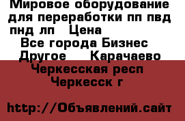 Мировое оборудование для переработки пп пвд пнд лп › Цена ­ 1 500 000 - Все города Бизнес » Другое   . Карачаево-Черкесская респ.,Черкесск г.